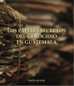 Ya disponible el libro “Los papeles secretos del genocidio en Guatemala”, de Sofía Duyos